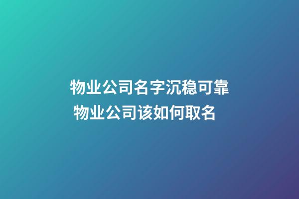 物业公司名字沉稳可靠 物业公司该如何取名-第1张-公司起名-玄机派